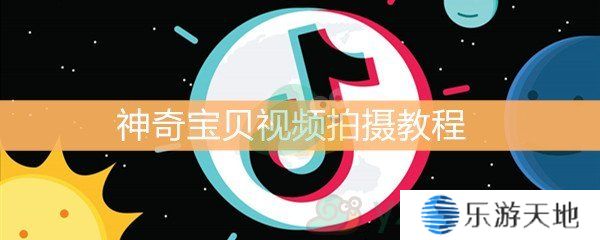 《抖音》神奇宝贝视频拍摄方法